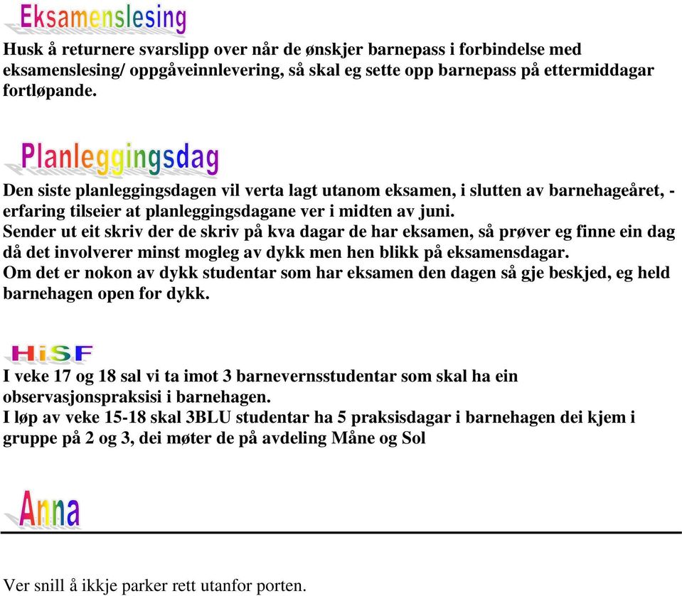 Sender ut eit skriv der de skriv på kva dagar de har eksamen, så prøver eg finne ein dag då det involverer minst mogleg av dykk men hen blikk på eksamensdagar.