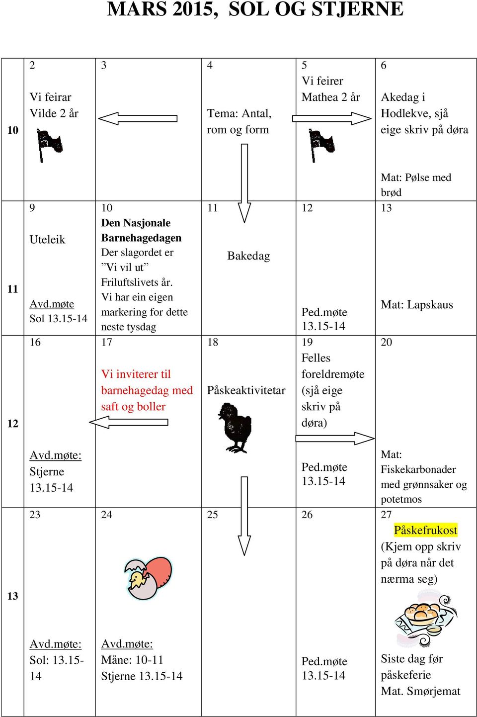 Vi har ein eigen markering for dette neste tysdag 17 Vi inviterer til barnehagedag med saft og boller 11 Bakedag 18 Påskeaktivitetar 12 Ped.