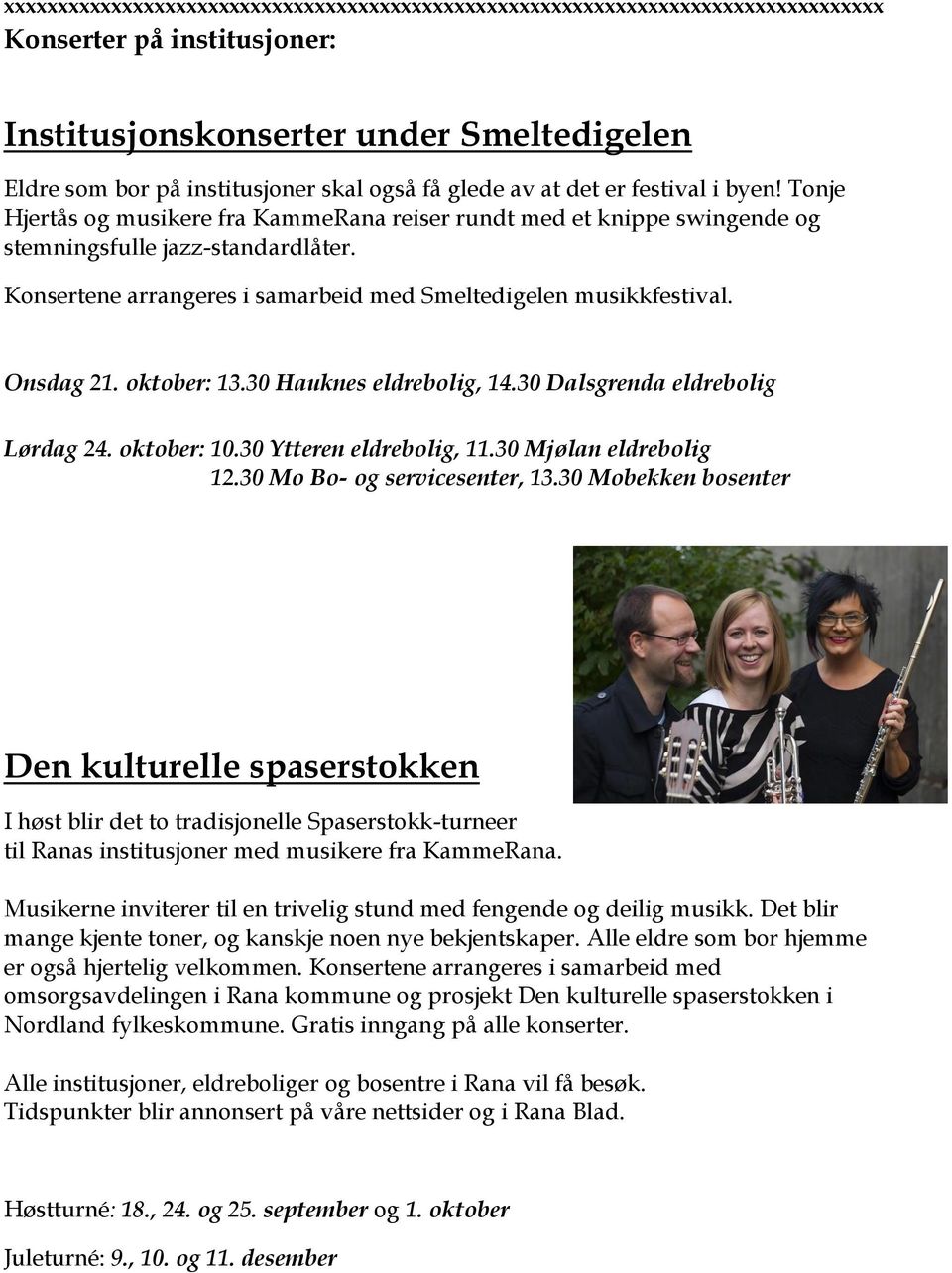 Konsertene arrangeres i samarbeid med Smeltedigelen musikkfestival. Onsdag 21. oktober: 13.30 Hauknes eldrebolig, 14.30 Dalsgrenda eldrebolig Lørdag 24. oktober: 10.30 Ytteren eldrebolig, 11.