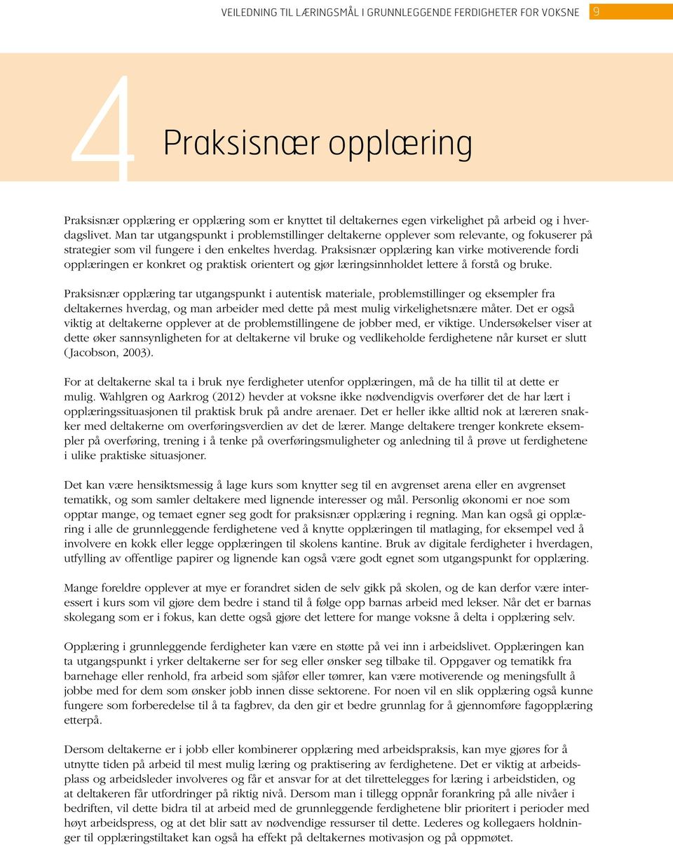 Praksisnær opplæring kan virke motiverende fordi opplæringen er konkret og praktisk orientert og gjør læringsinnholdet lettere å forstå og bruke.