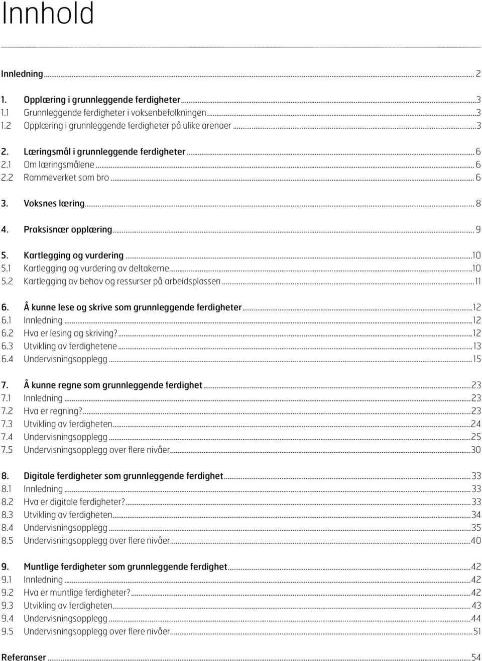 1 Kartlegging og vurdering av deltakerne...10 5.2 Kartlegging av behov og ressurser på arbeidsplassen...11 6. Å kunne lese og skrive som grunnleggende ferdigheter...12 6.1 Innledning...12 6.2 Hva er lesing og skriving?