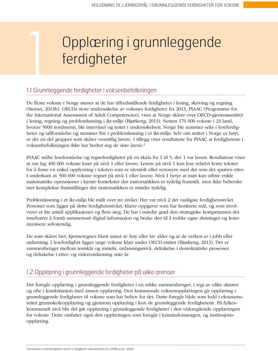 OECDs store undersøkelse av voksnes ferdigheter fra 2013, PIAAC (Programme for the International Assessment of Adult Competencies), viser at Norge skårer over OECD-gjennomsnittet i lesing, regning og