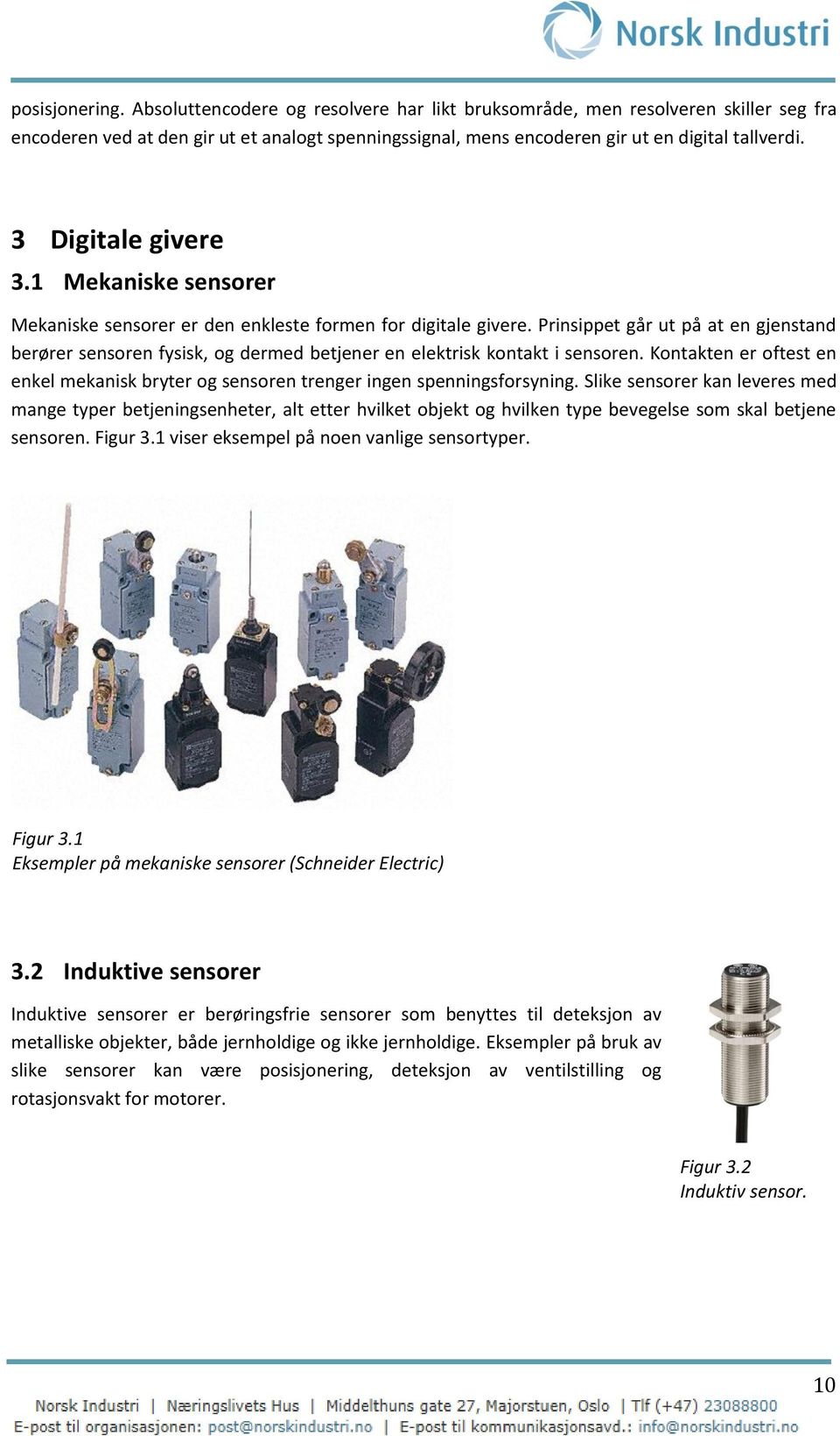 Prinsippet går ut på at en gjenstand berører sensoren fysisk, og dermed betjener en elektrisk kontakt i sensoren.