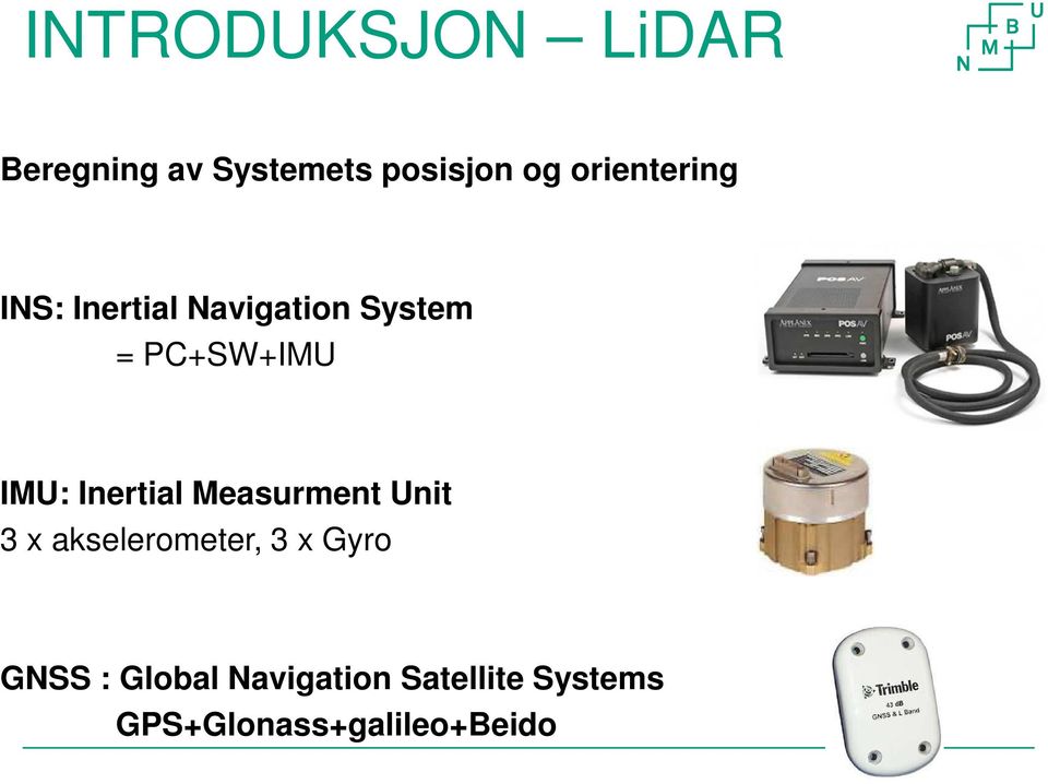 IMU: Inertial Measurment Unit 3 x akselerometer, 3 x Gyro