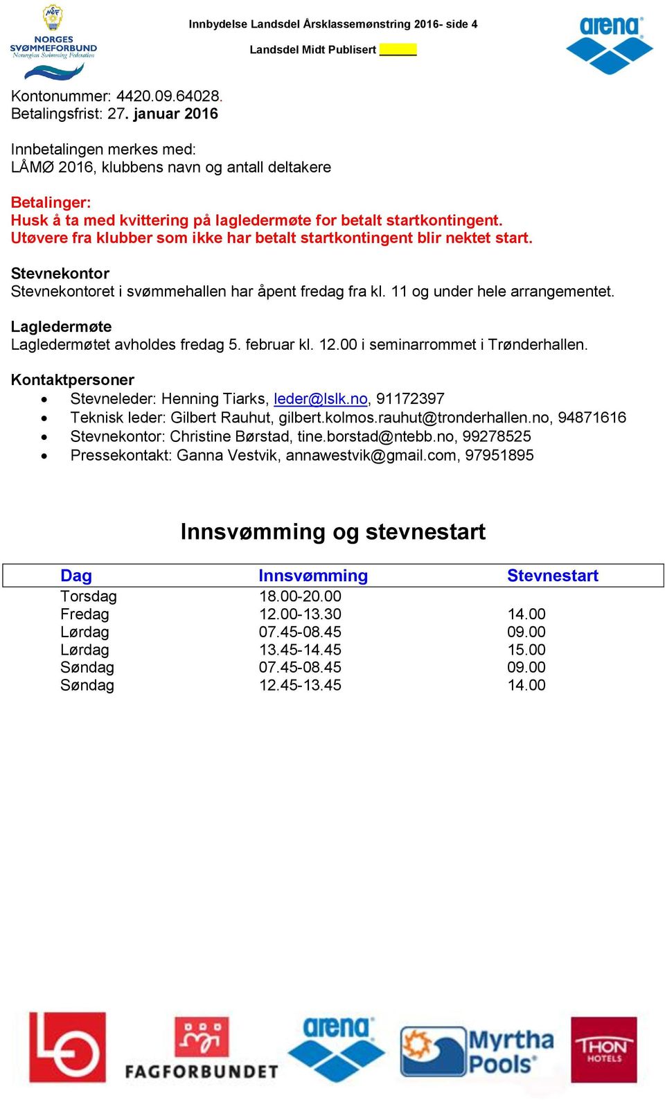 Utøvere fra klubber som ikke har betalt startkontingent blir nektet start. Stevnekontor Stevnekontoret i svømmehallen har åpent fredag fra kl. 11 og under hele arrangementet.