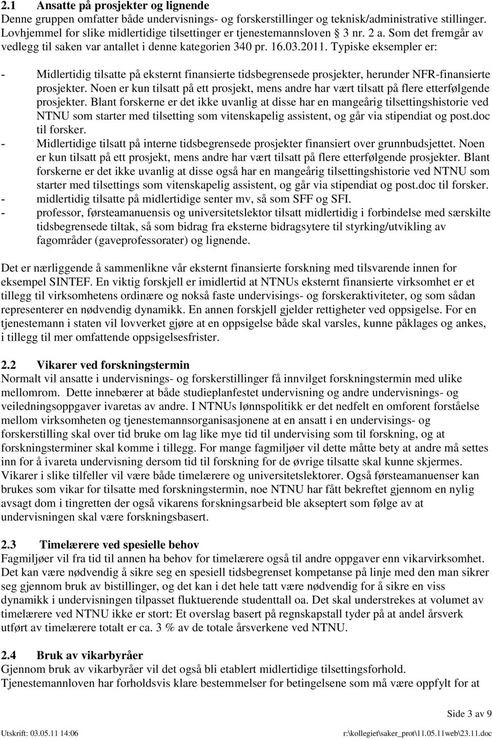 Typiske eksempler er: - Midlertidig tilsatte på eksternt finansierte tidsbegrensede prosjekter, herunder NFR-finansierte prosjekter.