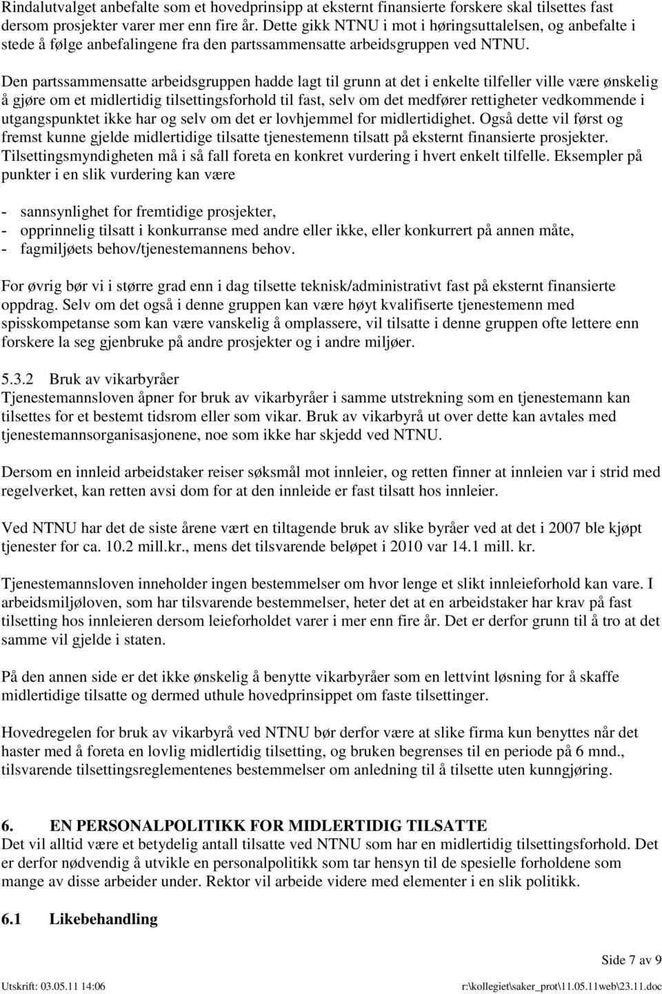 Den partssammensatte arbeidsgruppen hadde lagt til grunn at det i enkelte tilfeller ville være ønskelig å gjøre om et midlertidig tilsettingsforhold til fast, selv om det medfører rettigheter