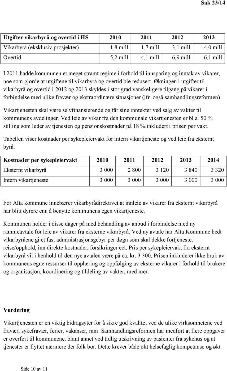 Økningen i utgifter til vikarbyrå og overtid i 2012 og 2013 skyldes i stor grad vanskeligere tilgang på vikarer i forbindelse med ulike fravær og ekstraordinære situasjoner (jfr.