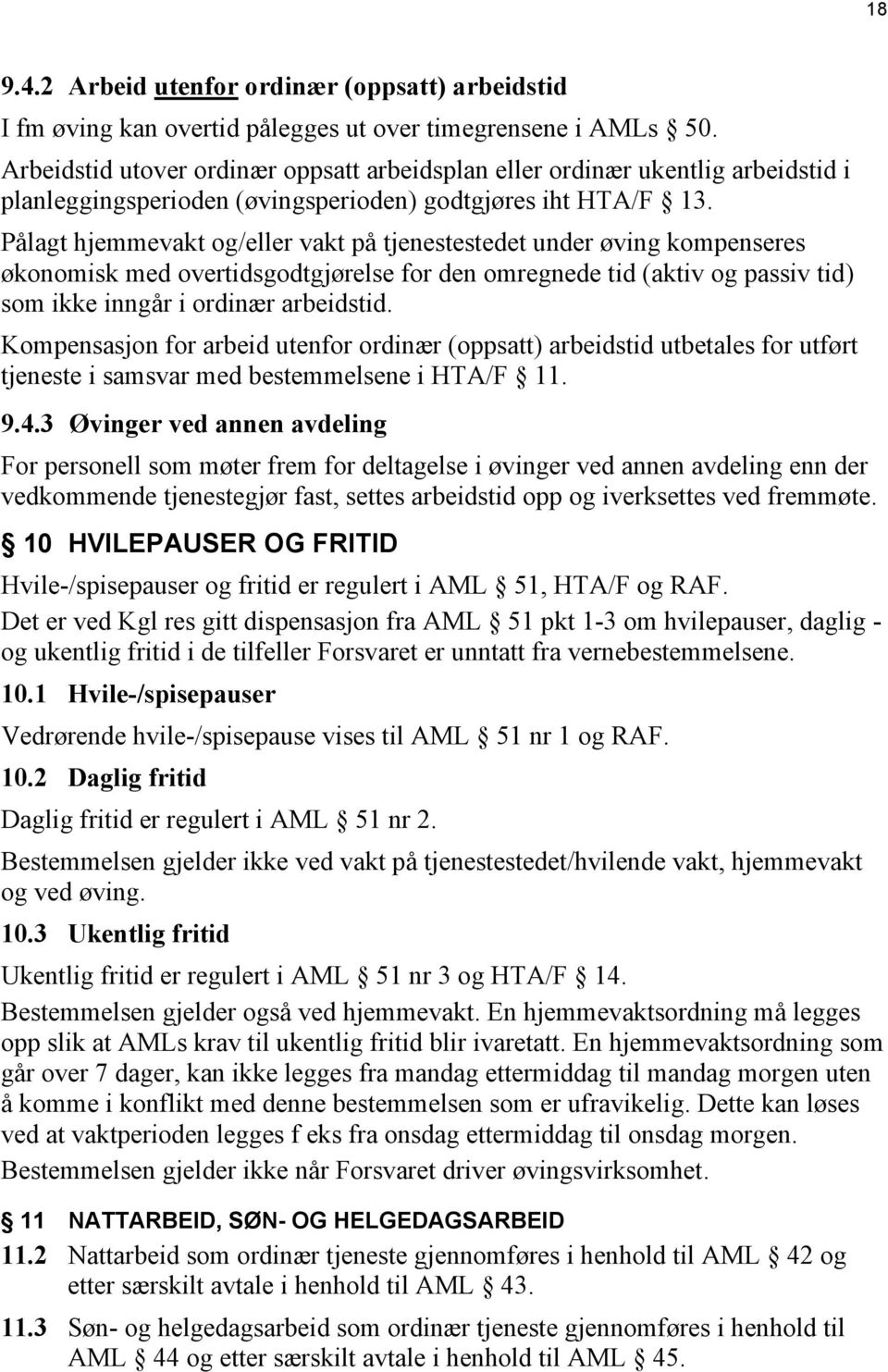 Pålagt hjemmevakt og/eller vakt på tjenestestedet under øving kompenseres økonomisk med overtidsgodtgjørelse for den omregnede tid (aktiv og passiv tid) som ikke inngår i ordinær arbeidstid.