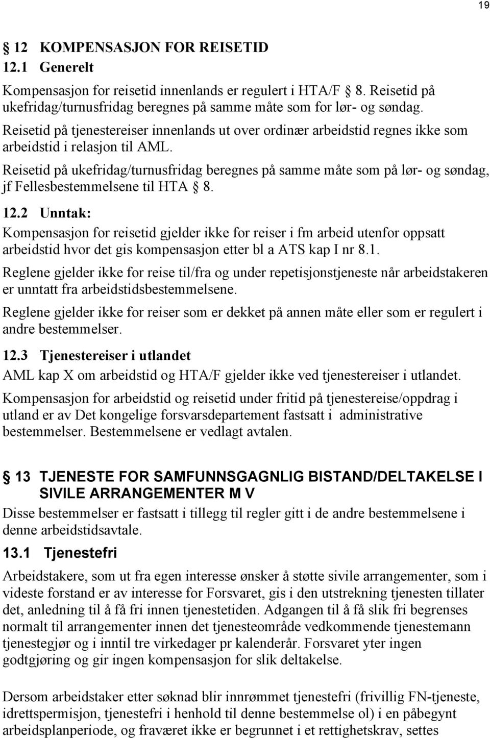 Reisetid på ukefridag/turnusfridag beregnes på samme måte som på lør- og søndag, jf Fellesbestemmelsene til HTA 8. 12.