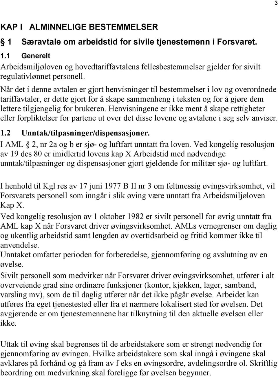 Henvisningene er ikke ment å skape rettigheter eller forpliktelser for partene ut over det disse lovene og avtalene i seg selv anviser. 1.2 Unntak/tilpasninger/dispensasjoner.