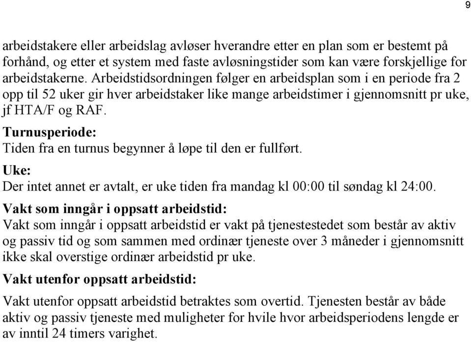 Turnusperiode: Tiden fra en turnus begynner å løpe til den er fullført. Uke: Der intet annet er avtalt, er uke tiden fra mandag kl 00:00 til søndag kl 24:00.