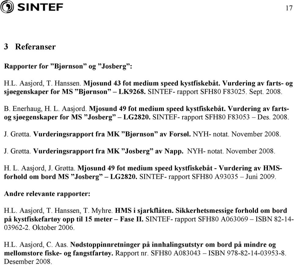 SINTEF- rapport SFH80 F83053 Des. 2008. J. Grøtta. Vurderingsrapport fra MK Bjørnson av Forsøl. NYH- notat. November 2008. J. Grøtta. Vurderingsrapport fra MK Josberg av Napp. NYH- notat. November 2008. H.