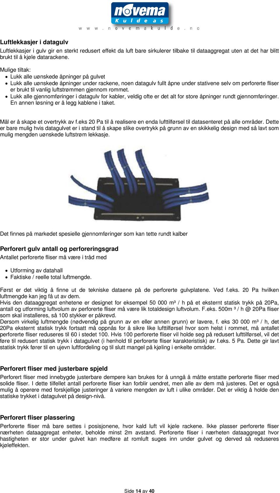 gjennom rommet. Lukk alle gjennomføringer i datagulv for kabler, veldig ofte er det alt for store åpninger rundt gjennomføringer. En annen løsning er å legg kablene i taket.