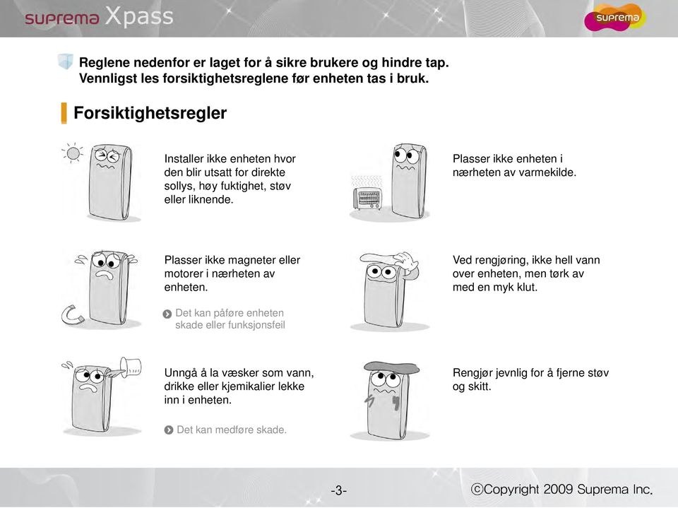 Plasser ikke enheten i nærheten av varmekilde. Plasser ikke magneter eller motorer i nærheten av enheten.