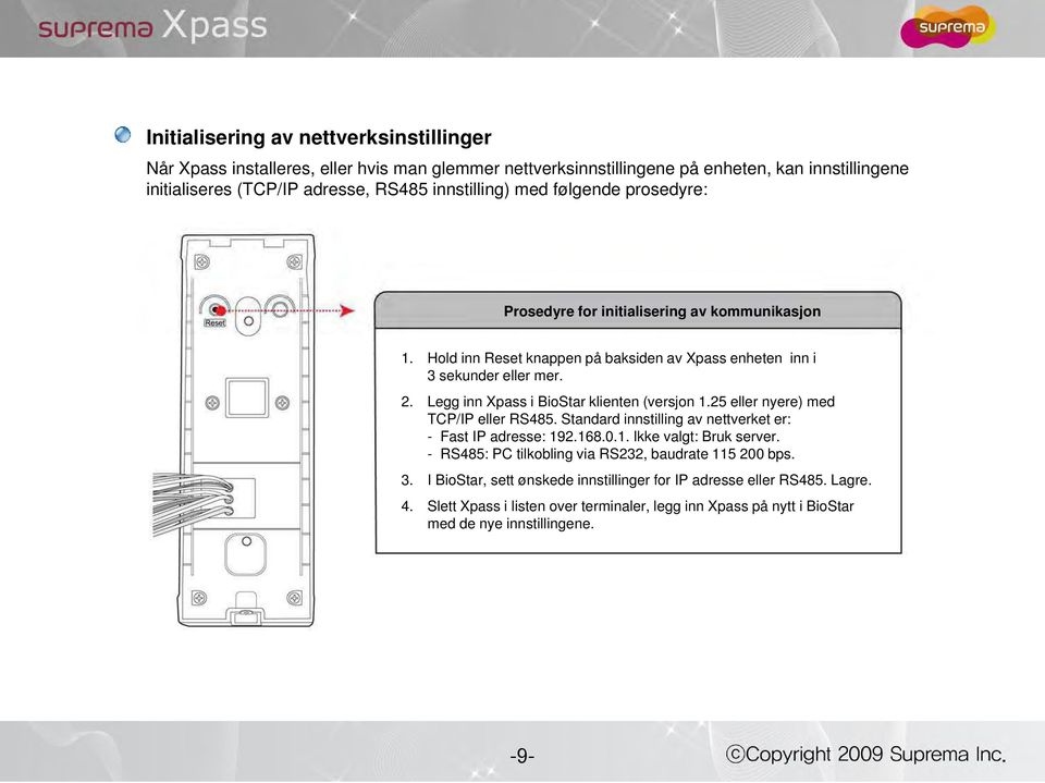 Legg inn Xpass i BioStar klienten (versjon 1.25 eller nyere) med TCP/IP eller RS485. Standard innstilling av nettverket er: - Fast IP adresse: 192.168.0.1. Ikke valgt: Bruk server.