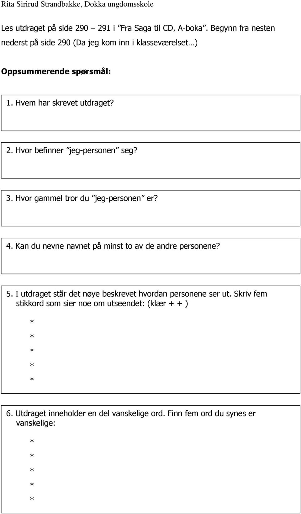 3. Hvor gammel tror du jeg-personen er? 4. Kan du nevne navnet på minst to av de andre personene? 5.