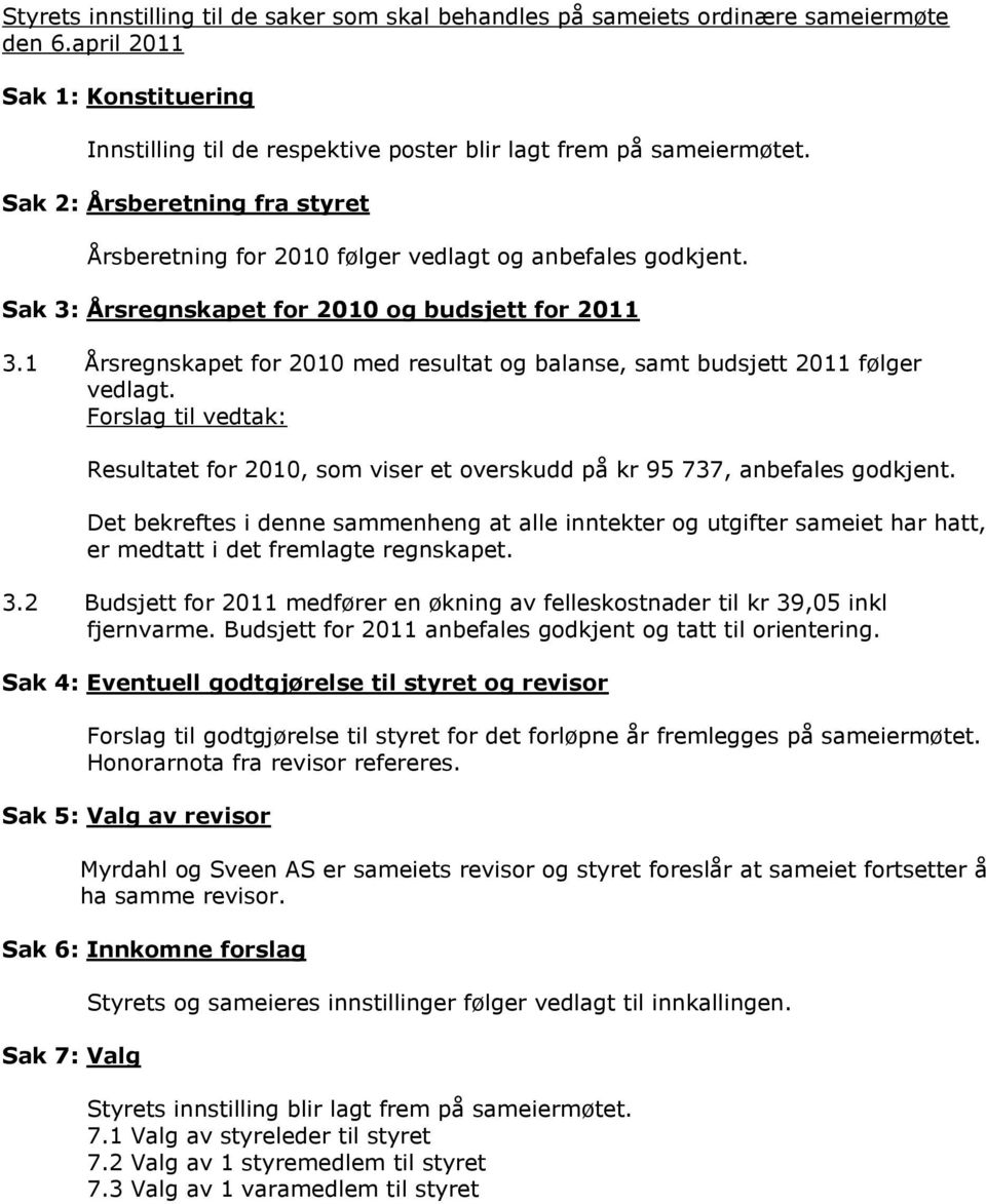 1 Årsregnskapet for 2010 med resultat og balanse, samt budsjett 2011 følger vedlagt. Forslag til vedtak: Resultatet for 2010, som viser et overskudd på kr 95 737, anbefales godkjent.