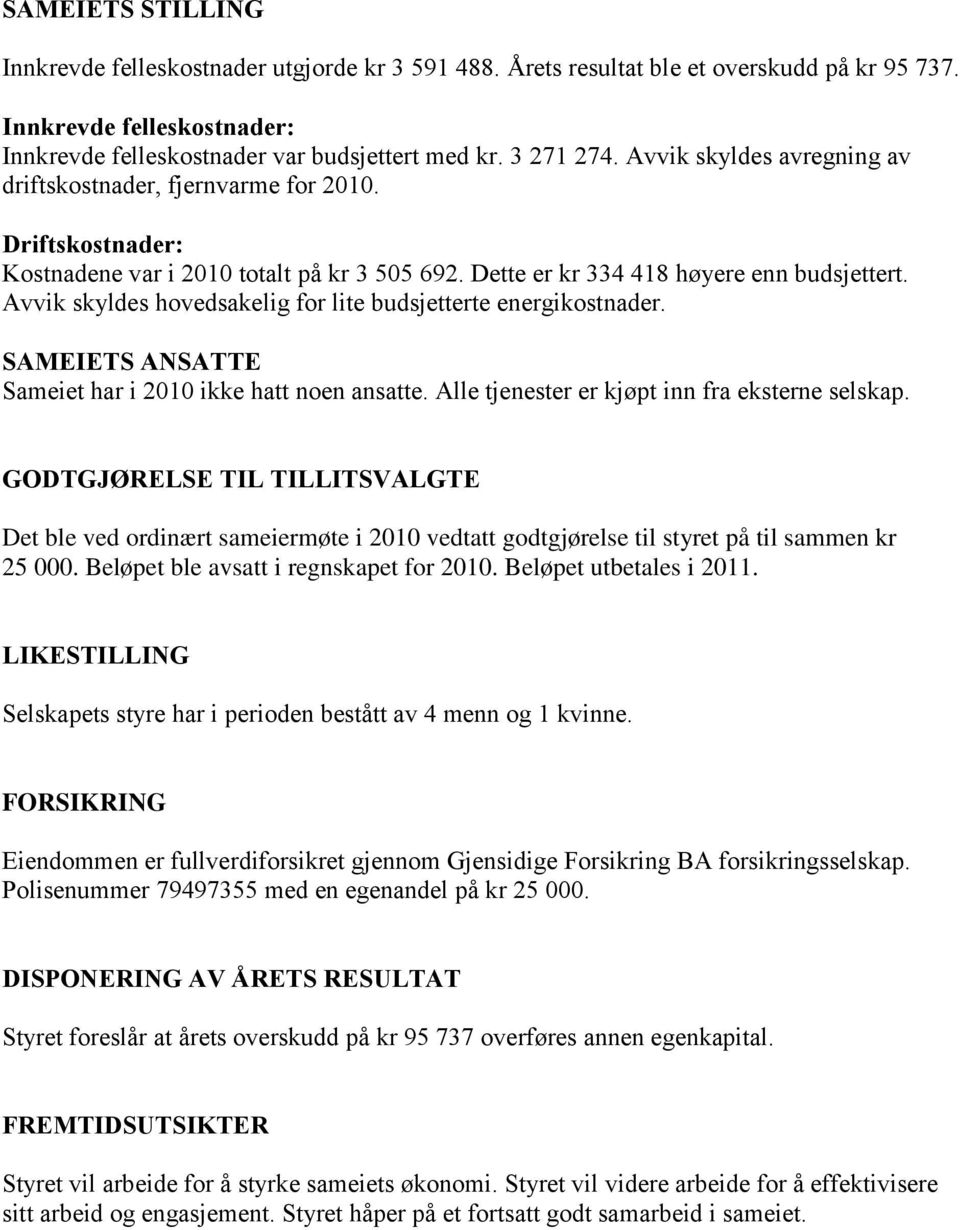 Avvik skyldes hovedsakelig for lite budsjetterte energikostnader. SAMEIETS ANSATTE Sameiet har i 2010 ikke hatt noen ansatte. Alle tjenester er kjøpt inn fra eksterne selskap.