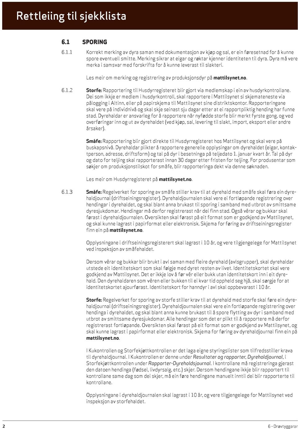 Les meir om merking og registrering av produksjonsdyr på mattilsynet.no. 6.1.2 Storfe: Rapportering til Husdyrregisteret blir gjort via medlemskap i ein av husdyrkontrollane.