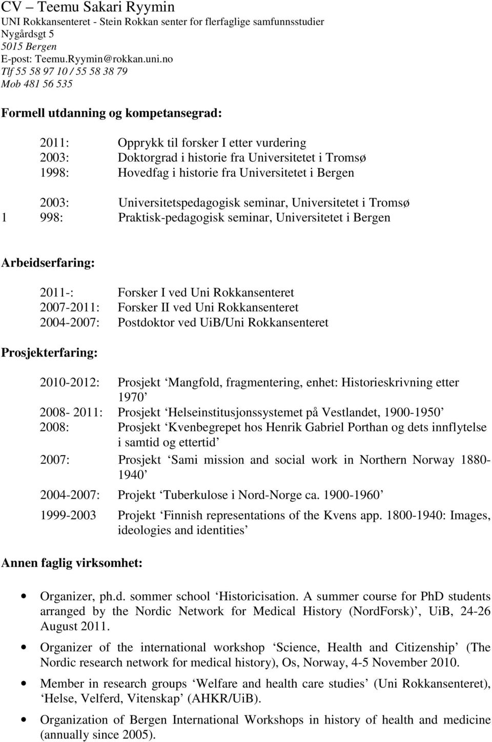 i historie fra Universitetet i Bergen 2003: Universitetspedagogisk seminar, Universitetet i Tromsø 1 998: Praktisk-pedagogisk seminar, Universitetet i Bergen Arbeidserfaring: 2011-: Forsker I ved Uni