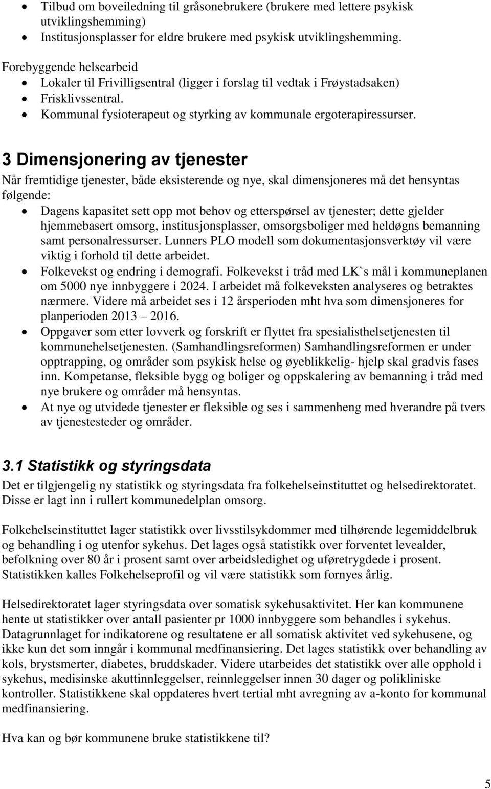 Dimensjonering av tjenester Når fremtidige tjenester, både eksisterende og nye, skal dimensjoneres må det hensyntas følgende: Dagens kapasitet sett opp mot behov og etterspørsel av tjenester; dette