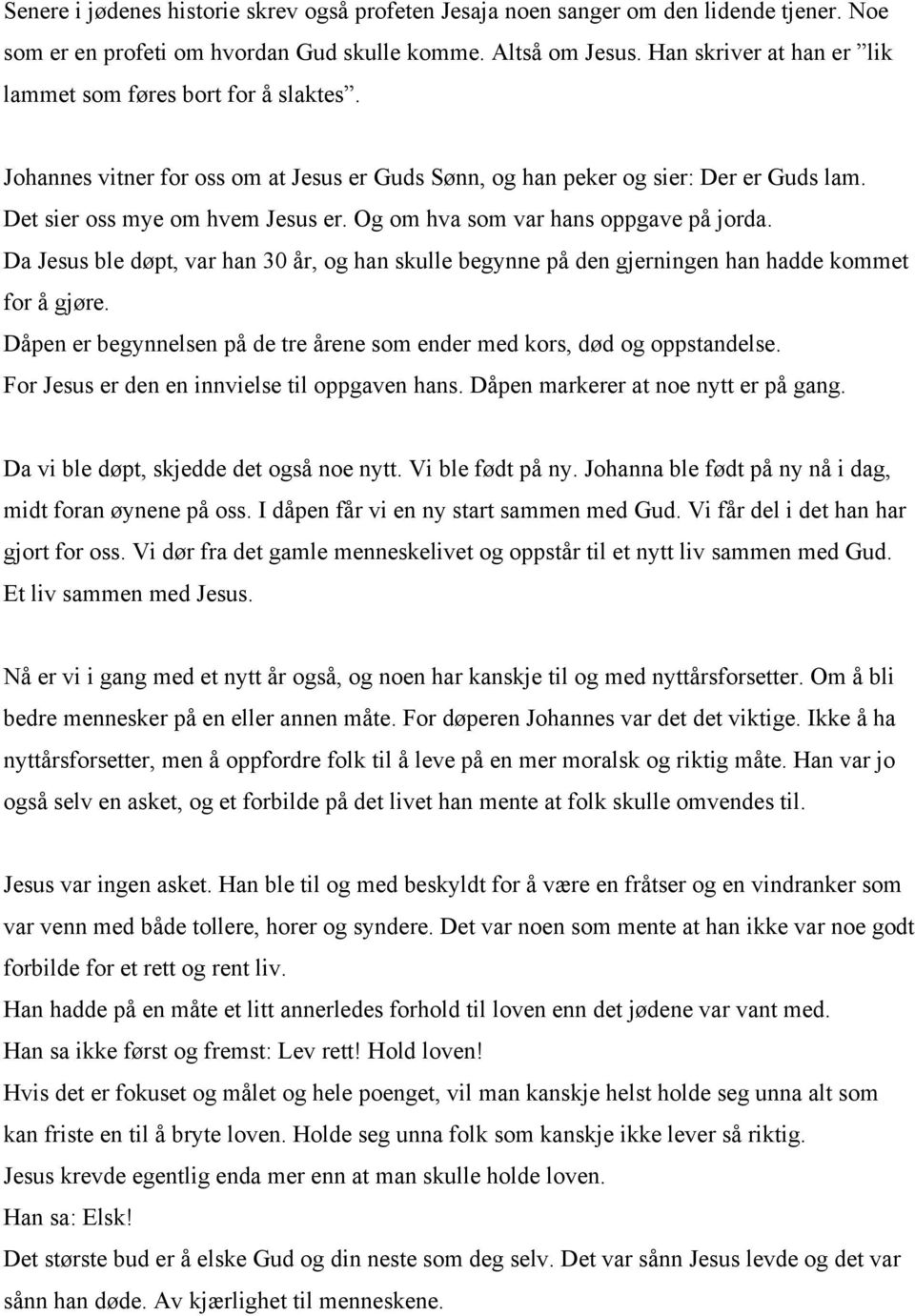 Og om hva som var hans oppgave på jorda. Da Jesus ble døpt, var han 30 år, og han skulle begynne på den gjerningen han hadde kommet for å gjøre.