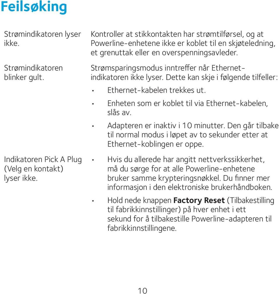 Strømsparingsmodus inntreffer når Ethernetindikatoren ikke lyser. Dette kan skje i følgende tilfeller: Ethernet-kabelen trekkes ut. Enheten som er koblet til via Ethernet-kabelen, slås av.