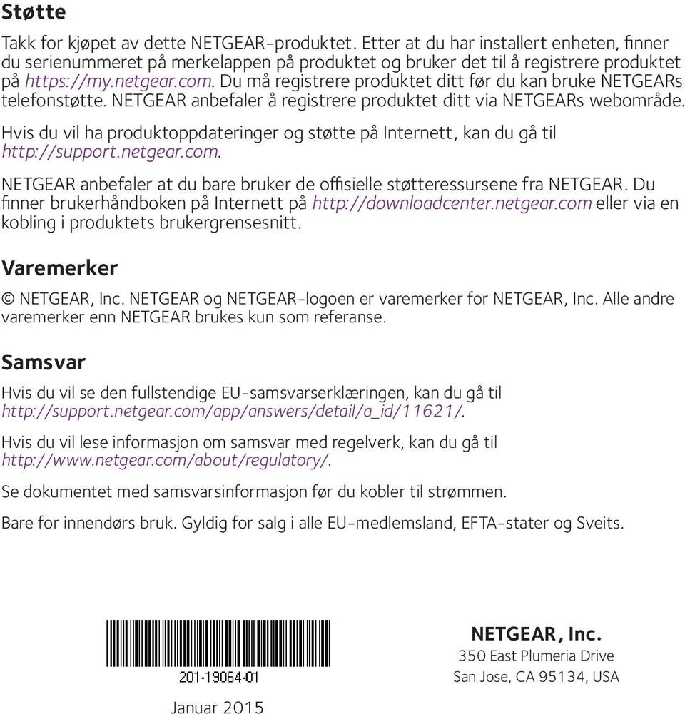 Hvis du vil ha produktoppdateringer og støtte på Internett, kan du gå til http://support.netgear.com. NETGEAR anbefaler at du bare bruker de offisielle støtteressursene fra NETGEAR.