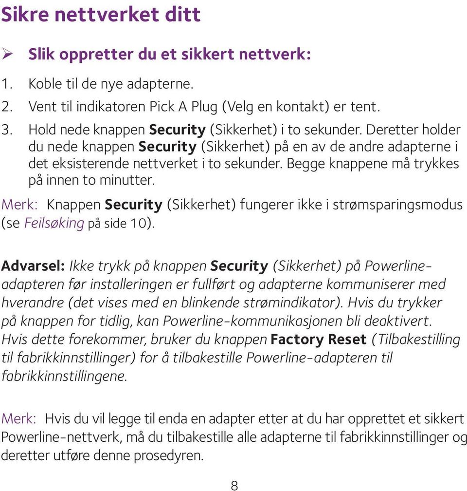 Begge knappene må trykkes på innen to minutter. Merk: Knappen Security (Sikkerhet) fungerer ikke i strømsparingsmodus (se Feilsøking på side 10).