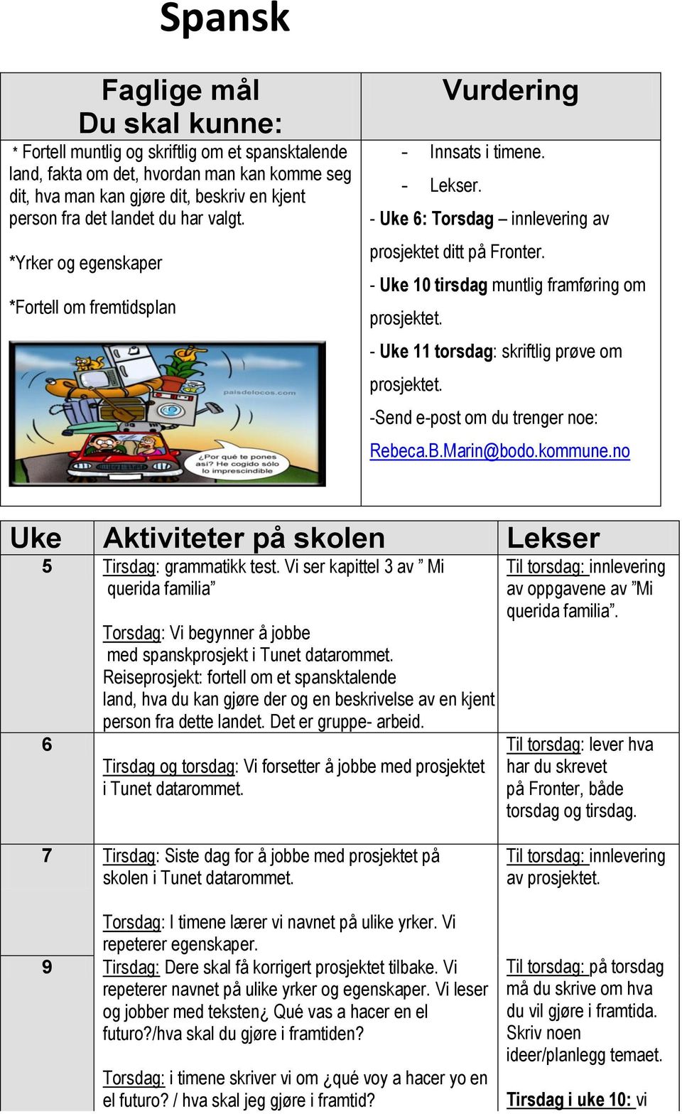 - Uke 11 torsdag: skriftlig prøve om prosjektet. -Send e-post om du trenger noe: Rebeca.B.Marin@bodo.kommune.no Uke Aktiviteter på skolen Lekser 5 Tirsdag: grammatikk test.