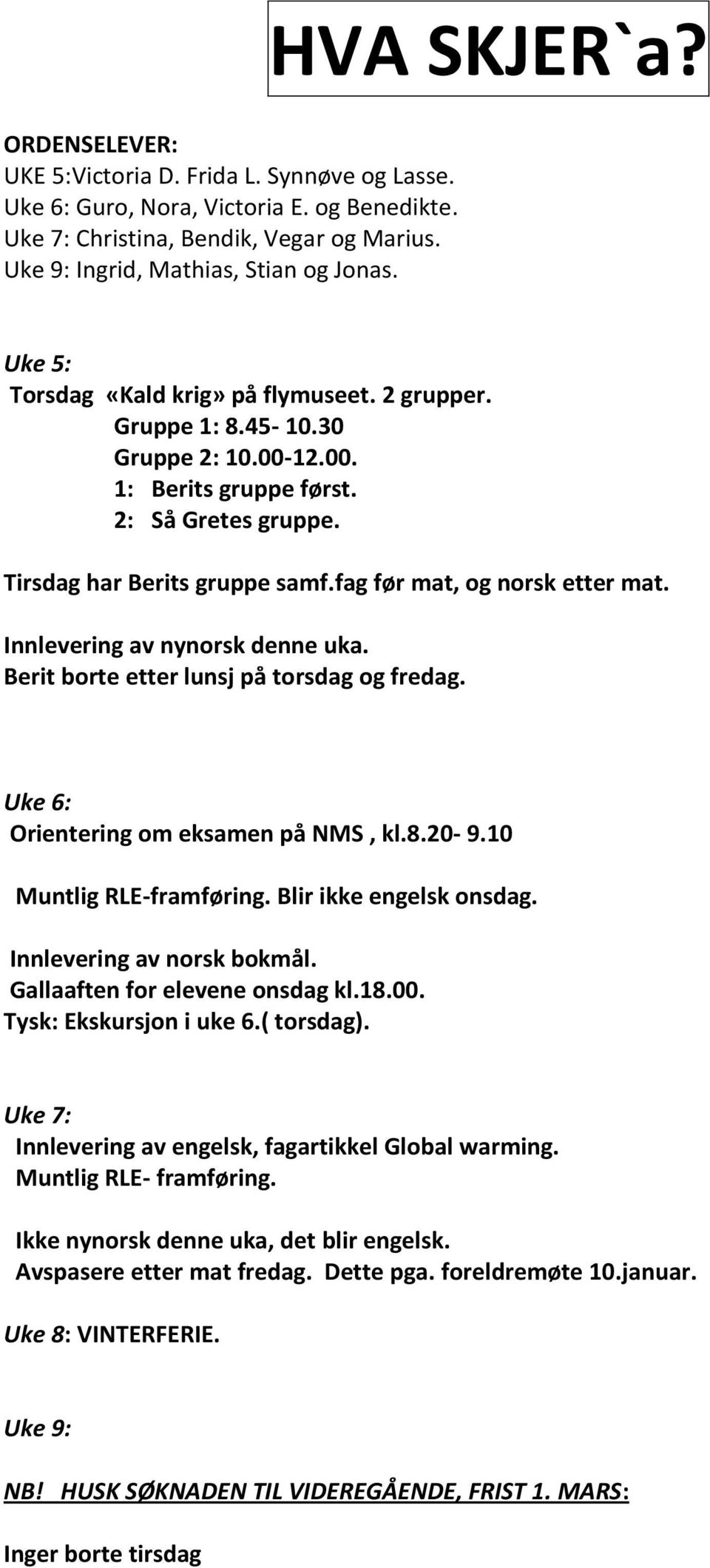 fag før mat, og norsk etter mat. Innlevering av nynorsk denne uka. Berit borte etter lunsj på torsdag og fredag. Uke 6: Orientering om eksamen på NMS, kl.8.20-9.10 Muntlig RLE-framføring.