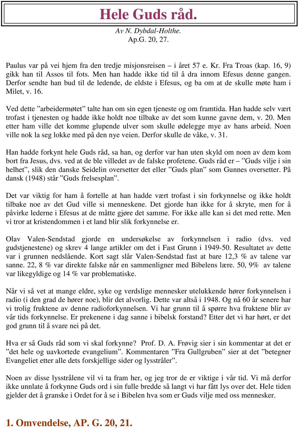 Ved dette arbeidermøtet talte han om sin egen tjeneste og om framtida. Han hadde selv vært trofast i tjenesten og hadde ikke holdt noe tilbake av det som kunne gavne dem, v. 20.