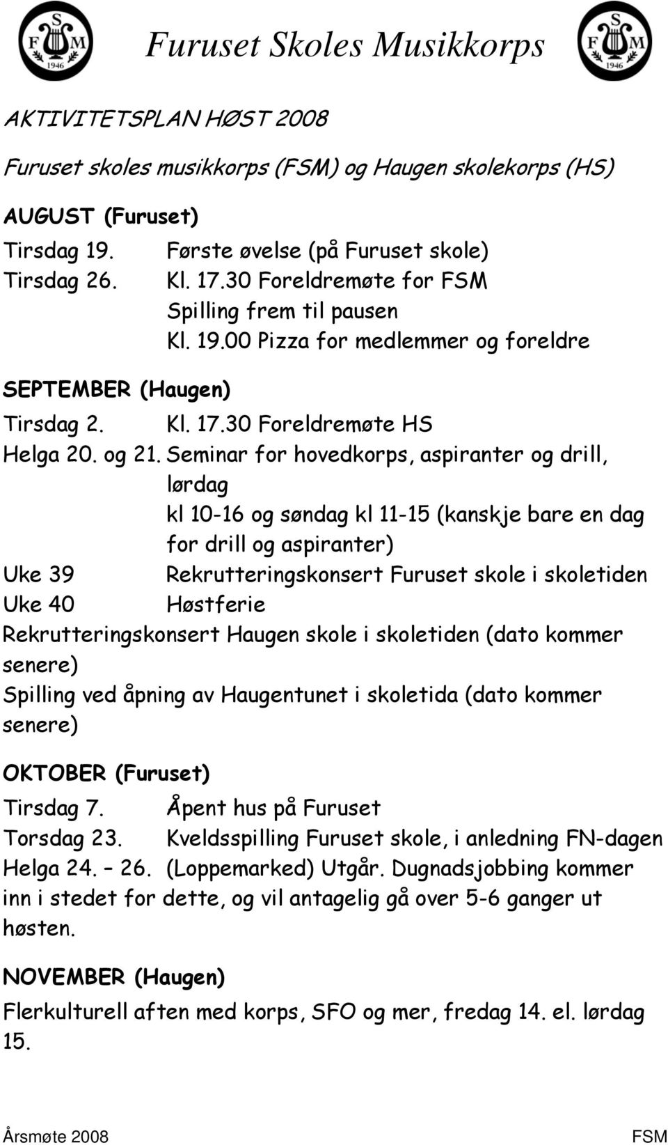 Seminar for hovedkorps, aspiranter og drill, lørdag kl 10-16 og søndag kl 11-15 (kanskje bare en dag for drill og aspiranter) Uke 39 Rekrutteringskonsert Furuset skole i skoletiden Uke 40 Høstferie