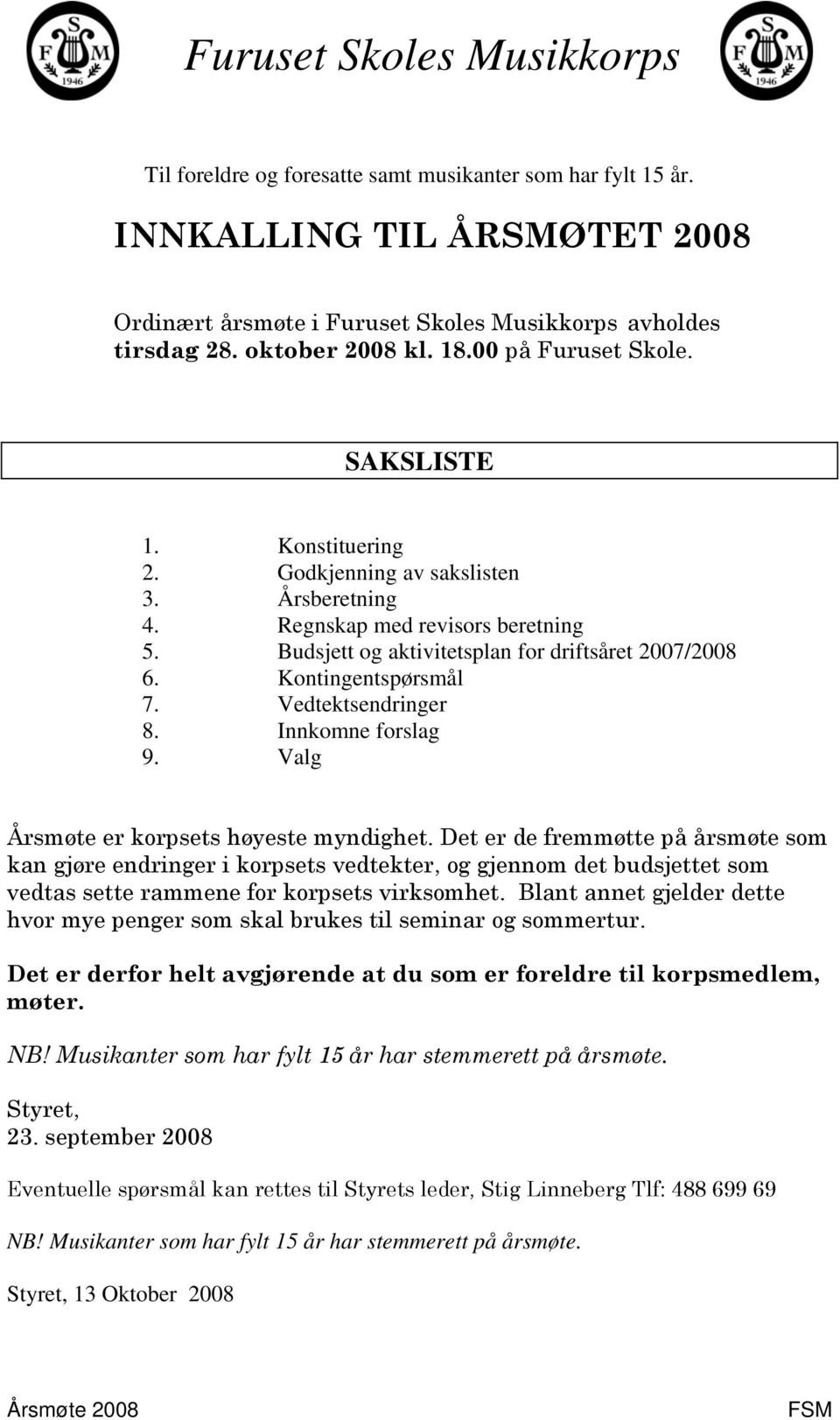 Vedtektsendringer 8. Innkomne forslag 9. Valg Årsmøte er korpsets høyeste myndighet.