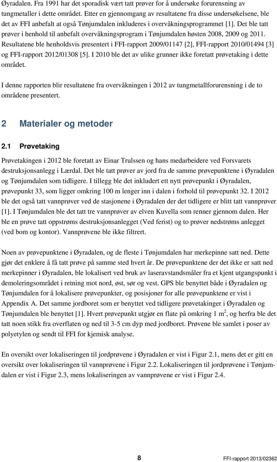 Det ble tatt prøver i henhold til anbefalt overvåkningsprogram i Tønjumdalen høsten 2008, 2009 og 2011.