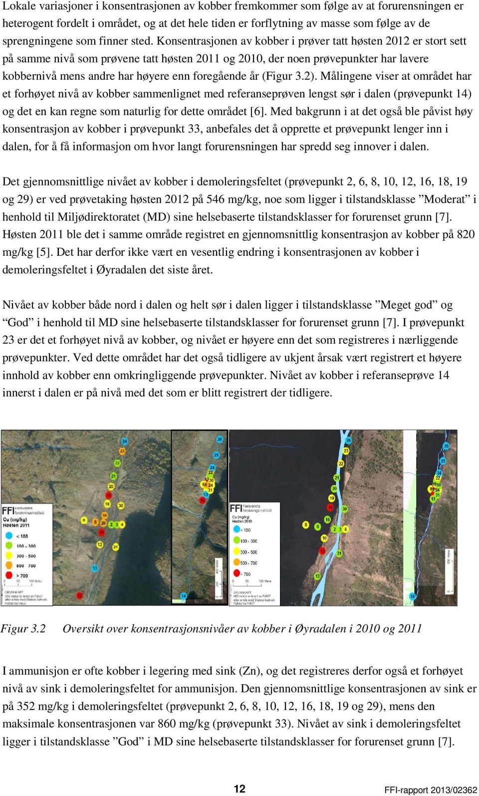 Konsentrasjonen av kobber i prøver tatt høsten 2012 er stort sett på samme nivå som prøvene tatt høsten 2011 og 2010, der noen prøvepunkter har lavere kobbernivå mens andre har høyere enn foregående