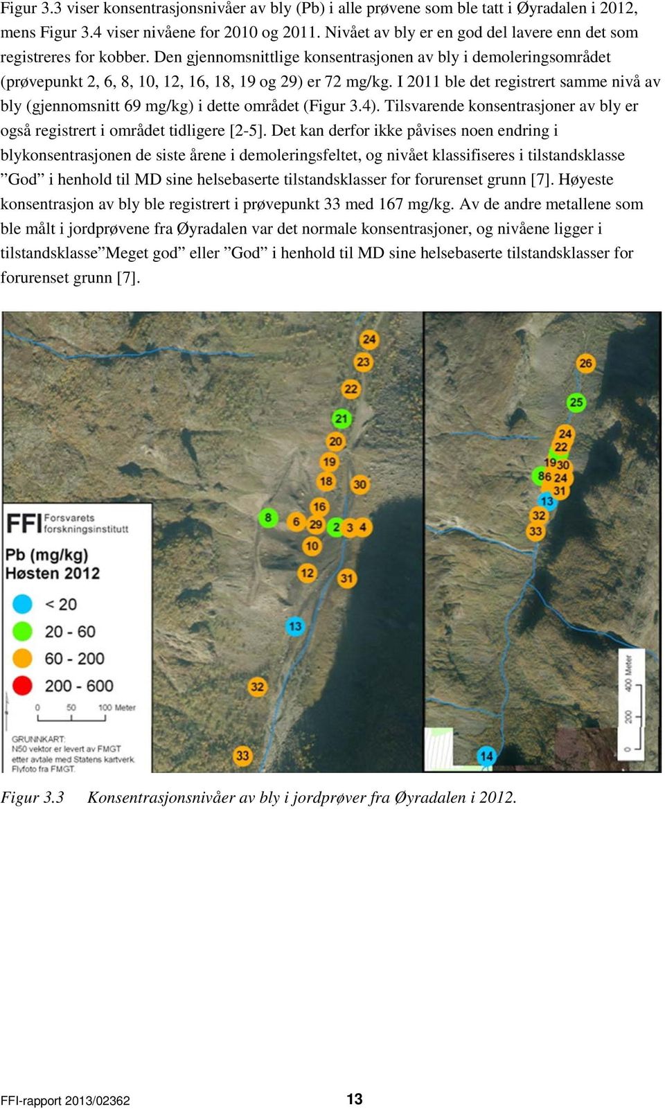 I 2011 ble det registrert samme nivå av bly (gjennomsnitt 69 mg/kg) i dette området (Figur 3.4). Tilsvarende konsentrasjoner av bly er også registrert i området tidligere [2-5].