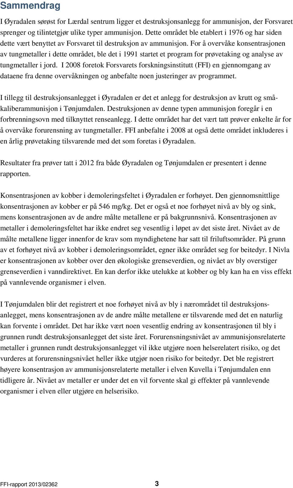 For å overvåke konsentrasjonen av tungmetaller i dette området, ble det i 1991 startet et program for prøvetaking og analyse av tungmetaller i jord.