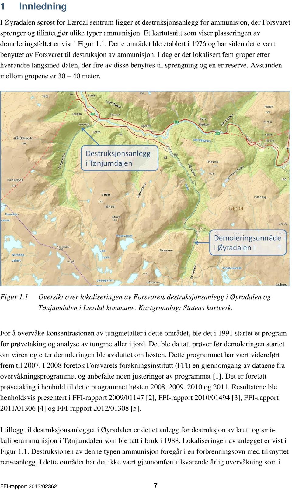 I dag er det lokalisert fem groper etter hverandre langsmed dalen, der fire av disse benyttes til sprengning og en er reserve. Avstanden mellom gropene er 30 40 meter. Figur 1.