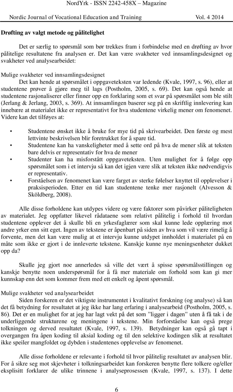 96), eller at studentene prøver å gjøre meg til lags (Postholm, 2005, s. 69).