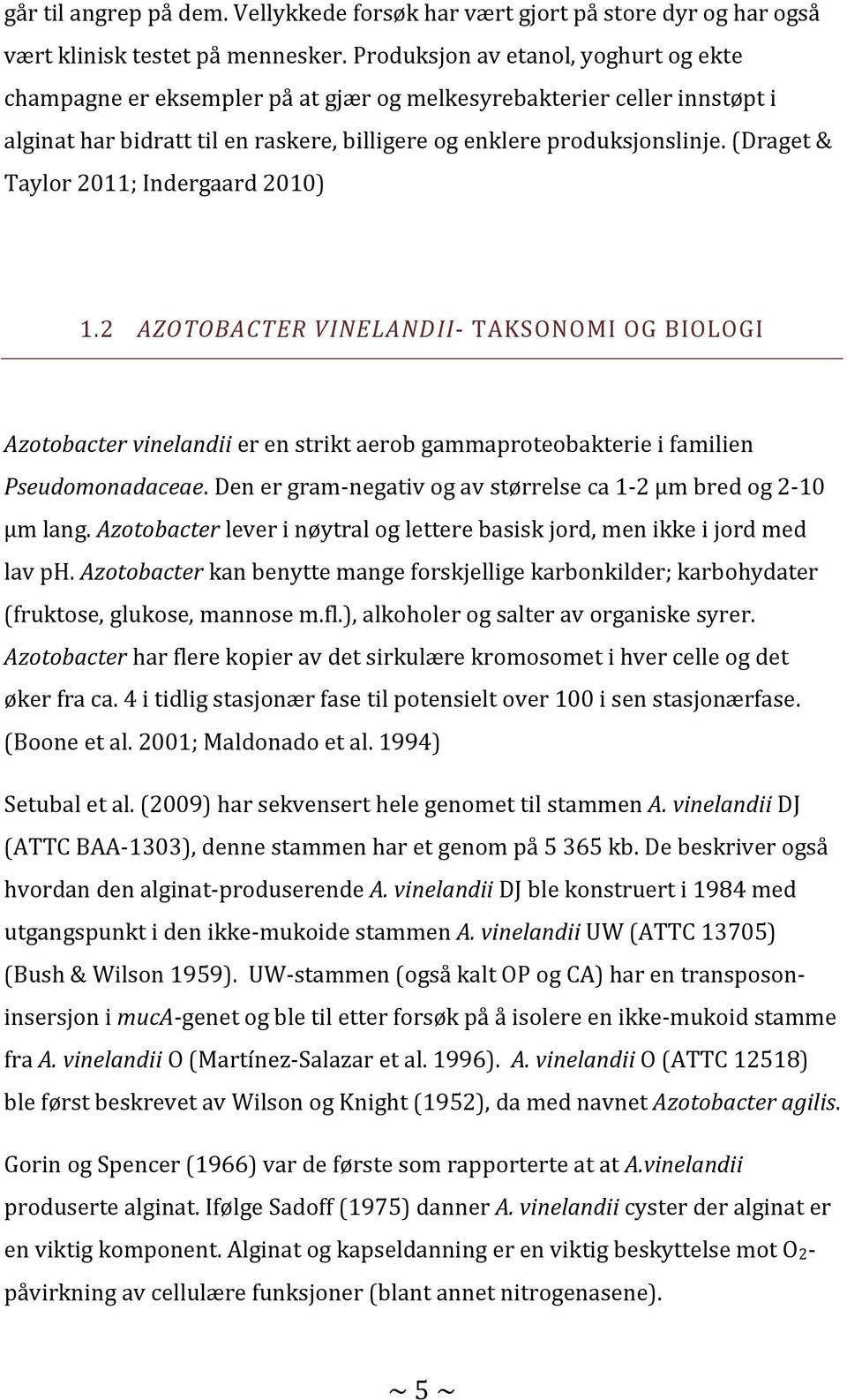 (Draget & Taylor 2011; Indergaard 2010) 1.2 AZOTOBACTER VINELANDII- TAKSONOMI OG BIOLOGI Azotobacter vinelandii er en strikt aerob gammaproteobakterie i familien Pseudomonadaceae.