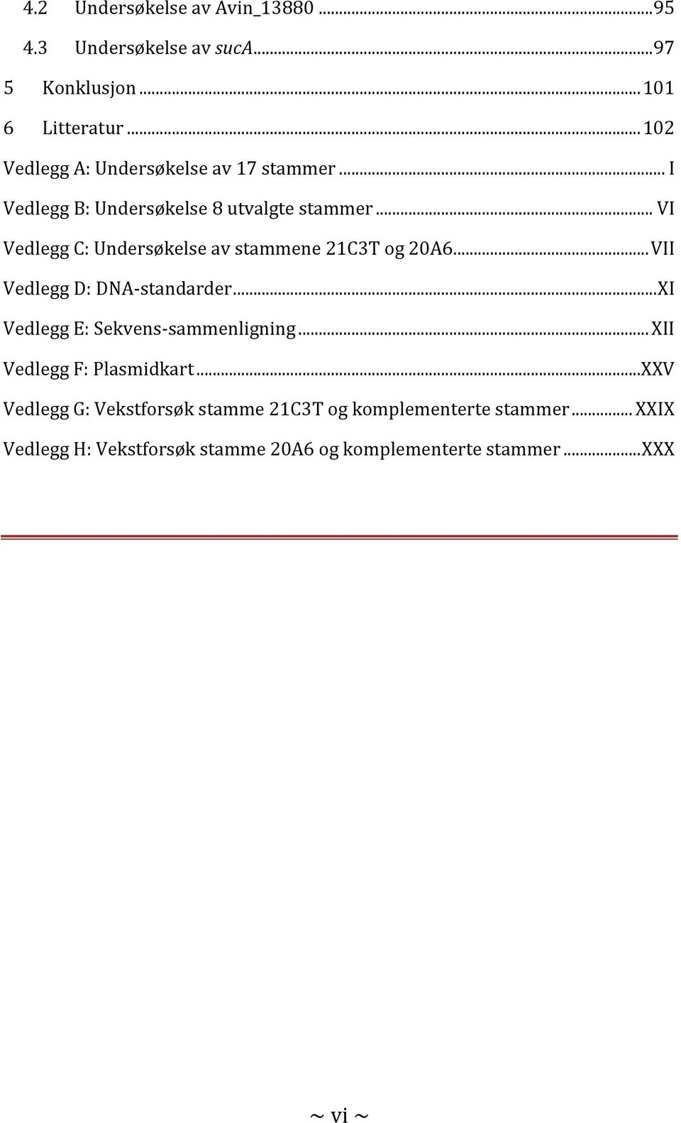 .. VI Vedlegg C: Undersøkelse av stammene 21C3T og 20A6... VII Vedlegg D: DNA-standarder... XI Vedlegg E: Sekvens-sammenligning.