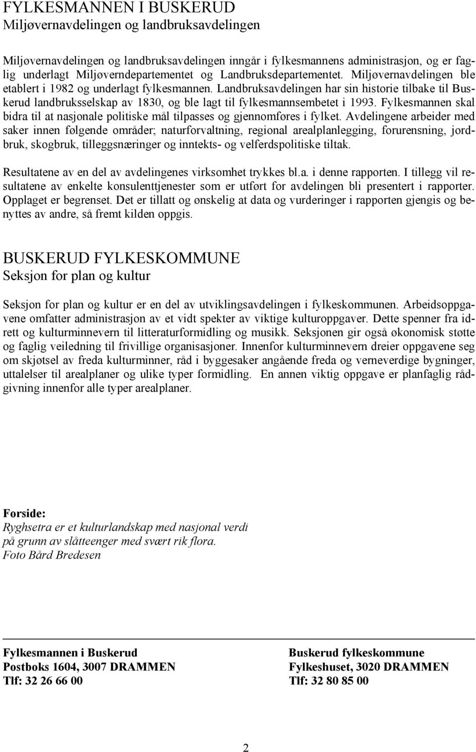 Landbruksavdelingen har sin historie tilbake til Buskerud landbruksselskap av 1830, og ble lagt til fylkesmannsembetet i 1993.