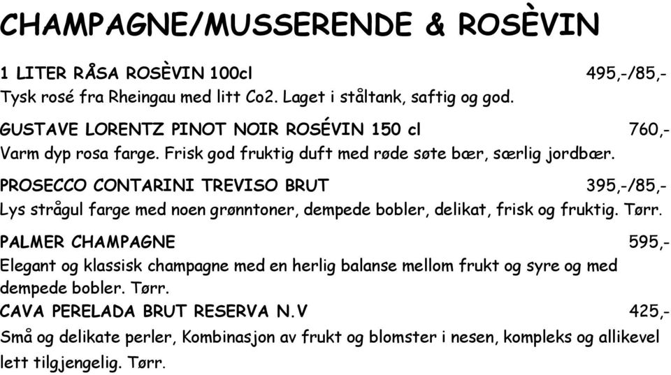 PROSECCO CONTARINI TREVISO BRUT 395,-/85,- Lys strågul farge med noen grønntoner, dempede bobler, delikat, frisk og fruktig. Tørr.