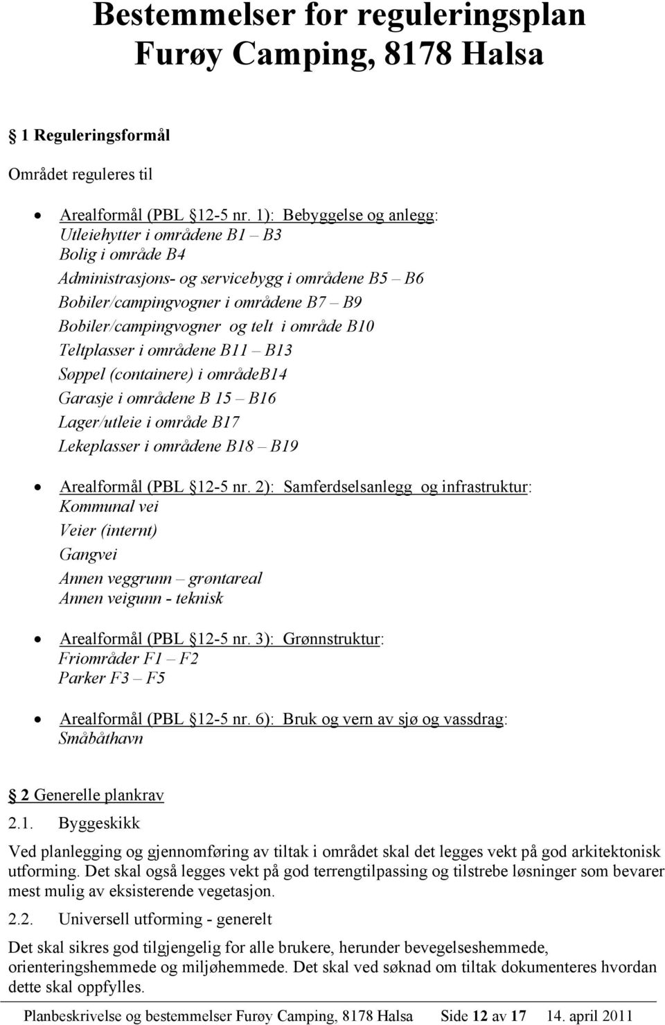 område B10 Teltplasser i områdene B11 B13 Søppel (containere) i områdeb14 Garasje i områdene B 15 B16 Lager/utleie i område B17 Lekeplasser i områdene B18 B19 Arealformål (PBL 12-5 nr.