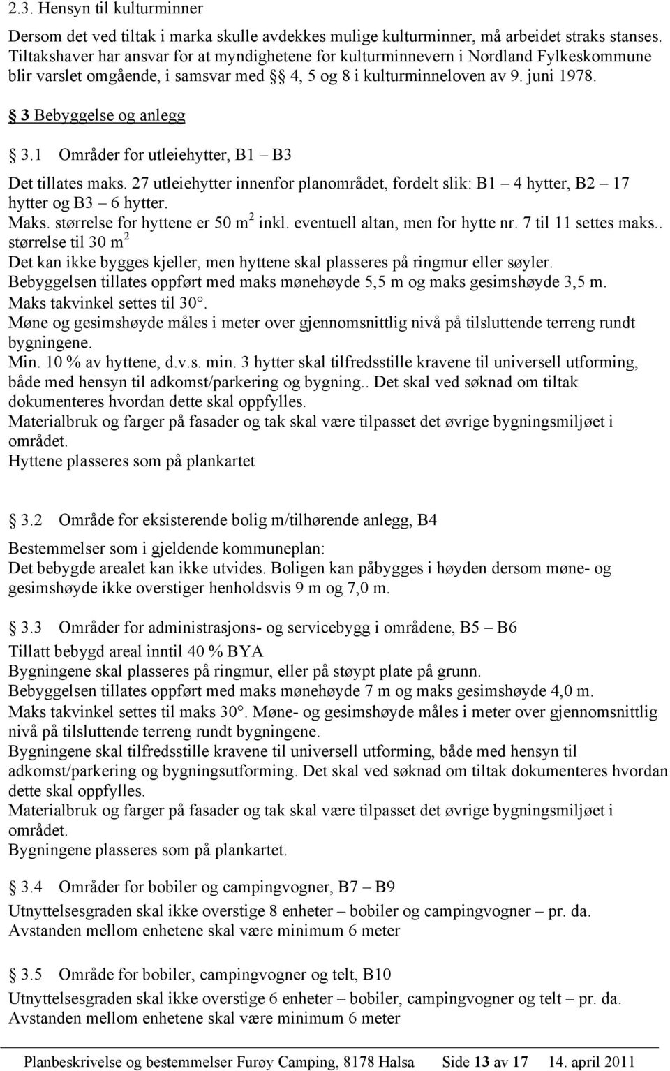 1 Områder for utleiehytter, B1 B3 Det tillates maks. 27 utleiehytter innenfor planområdet, fordelt slik: B1 4 hytter, B2 17 hytter og B3 6 hytter. Maks. størrelse for hyttene er 50 m 2 inkl.