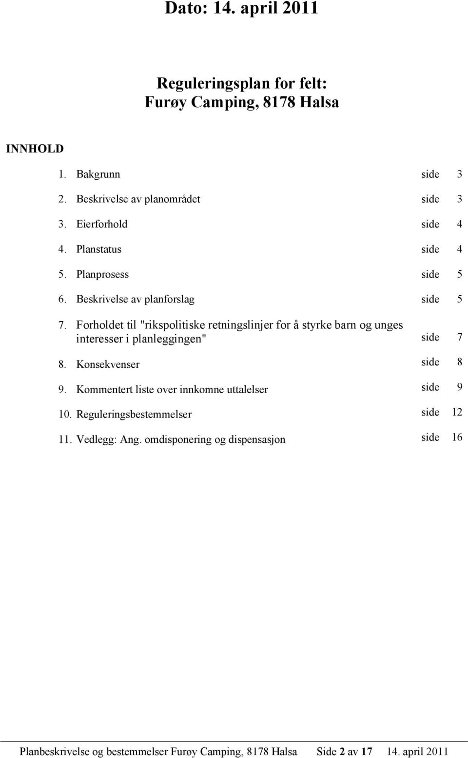 Forholdet til "rikspolitiske retningslinjer for å styrke barn og unges interesser i planleggingen" 8. Konsekvenser 9.