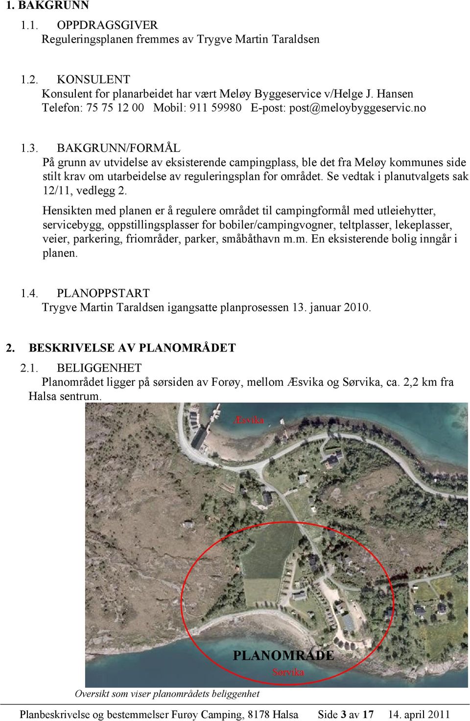 BAKGRUNN/FORMÅL På grunn av utvidelse av eksisterende campingplass, ble det fra Meløy kommunes stilt krav om utarbeidelse av reguleringsplan for området.
