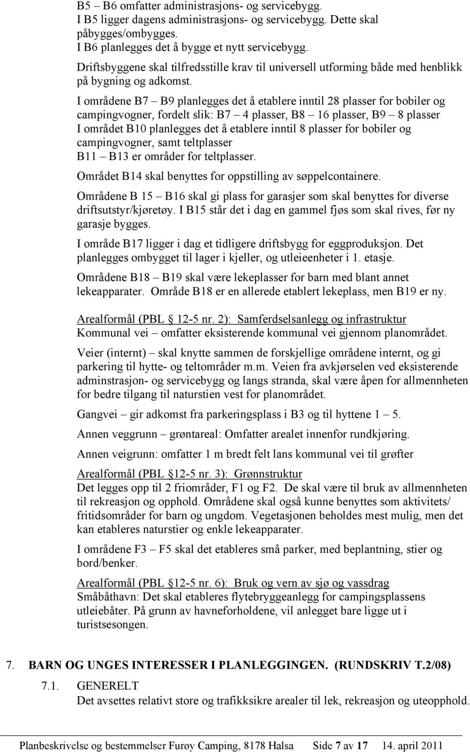 I områdene B7 B9 planlegges det å etablere inntil 28 plasser for bobiler og campingvogner, fordelt slik: B7 4 plasser, B8 16 plasser, B9 8 plasser I området B10 planlegges det å etablere inntil 8